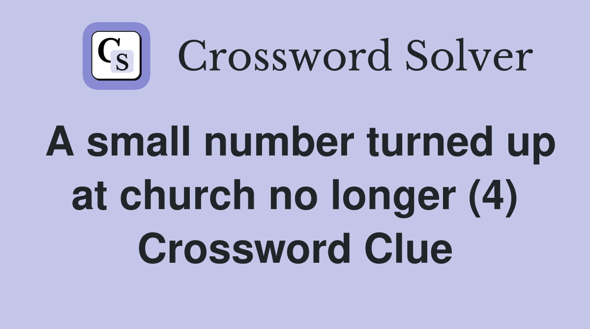 A small number turned up at church no longer (4) Crossword Clue