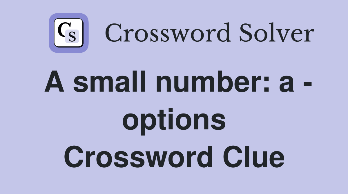 A small number: a - options Crossword Clue