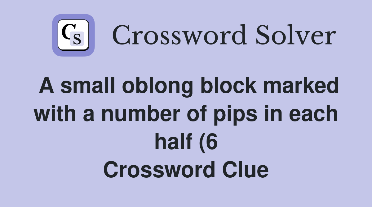 A small oblong block marked with a number of pips in each half (6 A small oblong block marked with a number of pips in each half (6