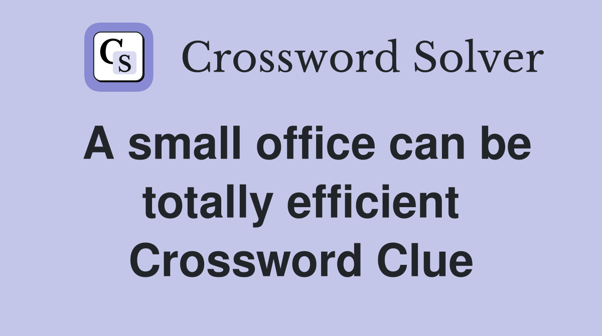 A small office can be totally efficient Crossword Clue