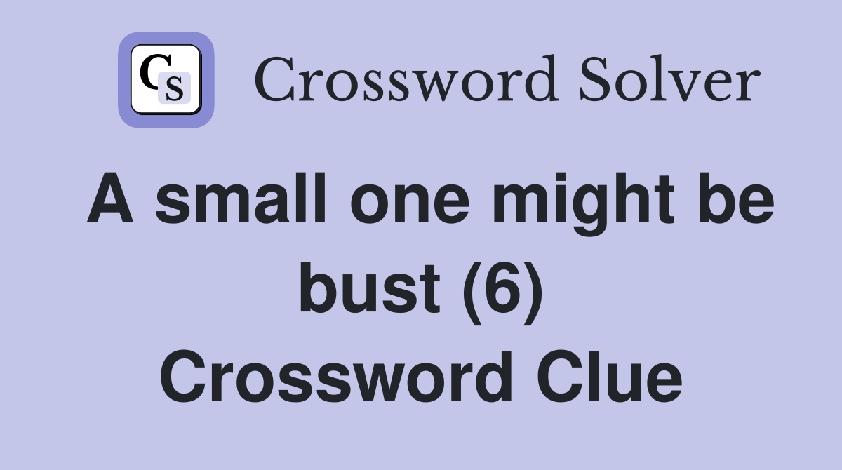 A small one might be bust (6) Crossword Clue