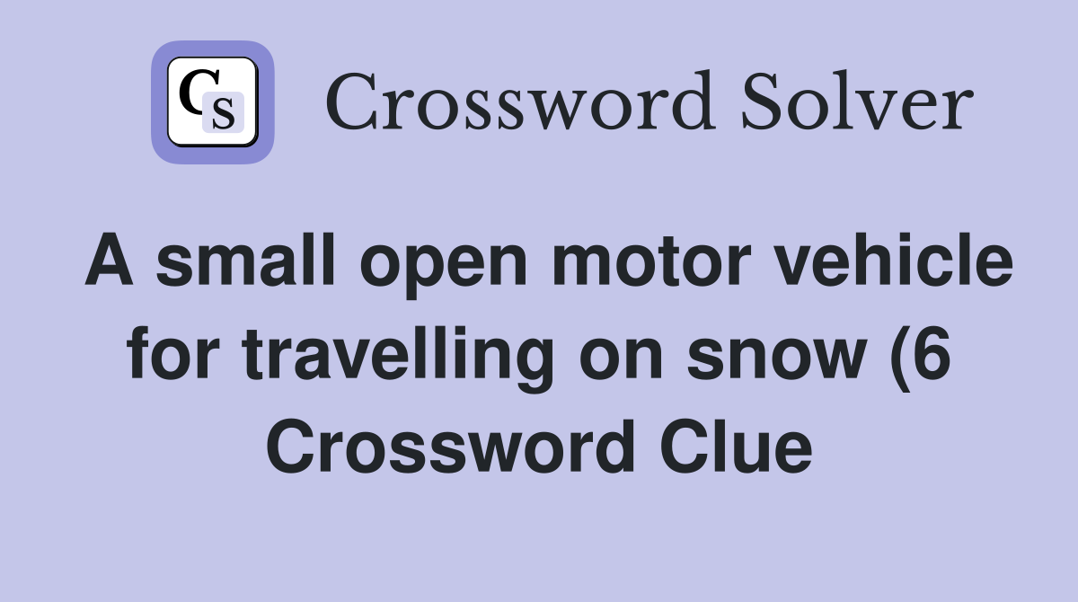 A small open motor vehicle for travelling on snow (6) Crossword Clue A small open motor vehicle for travelling on snow (6) Crossword Clue