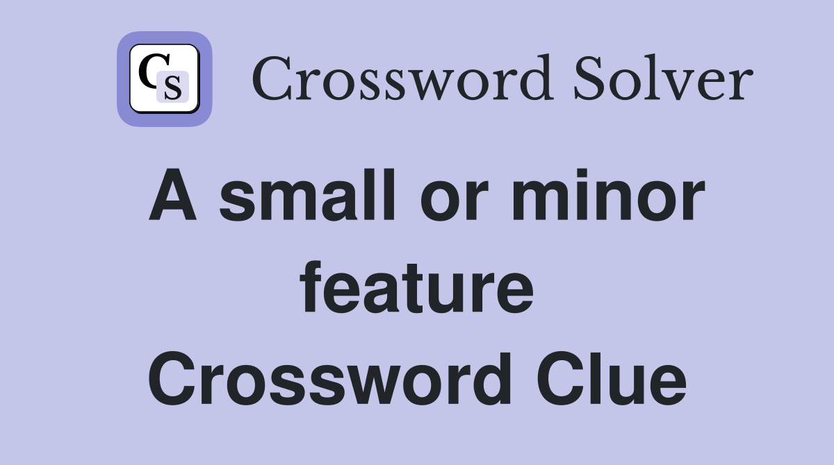A small or minor feature Crossword Clue