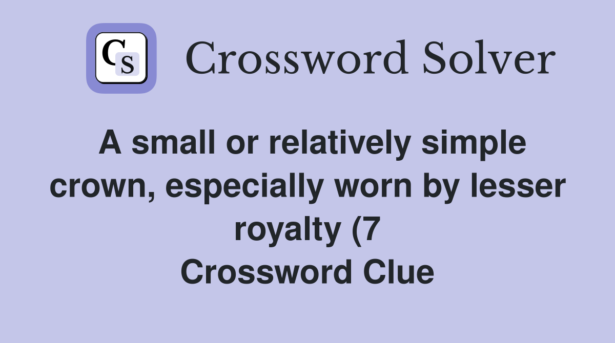 A small or relatively simple crown especially worn by lesser royalty A small or relatively simple crown especially worn by lesser royalty