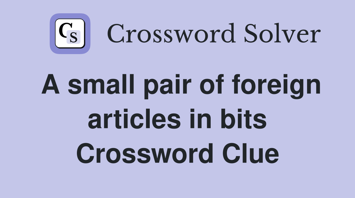 A small pair of foreign articles in bits Crossword Clue