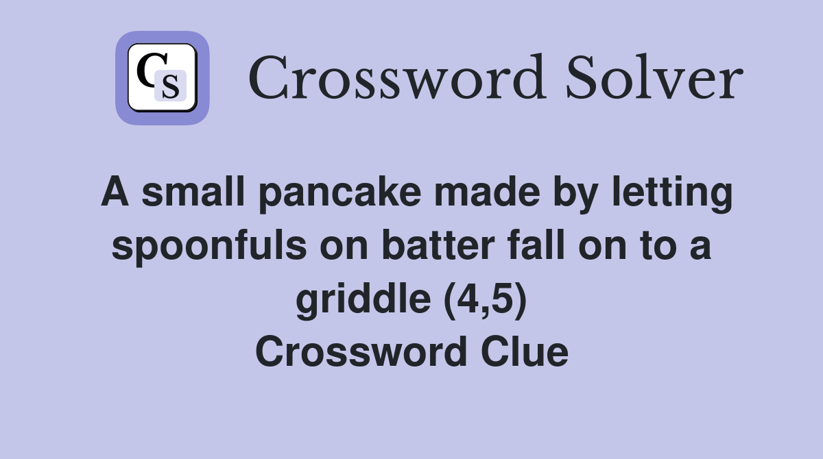 A small pancake made by letting spoonfuls on batter fall on to a griddle (4,5) Crossword Clue