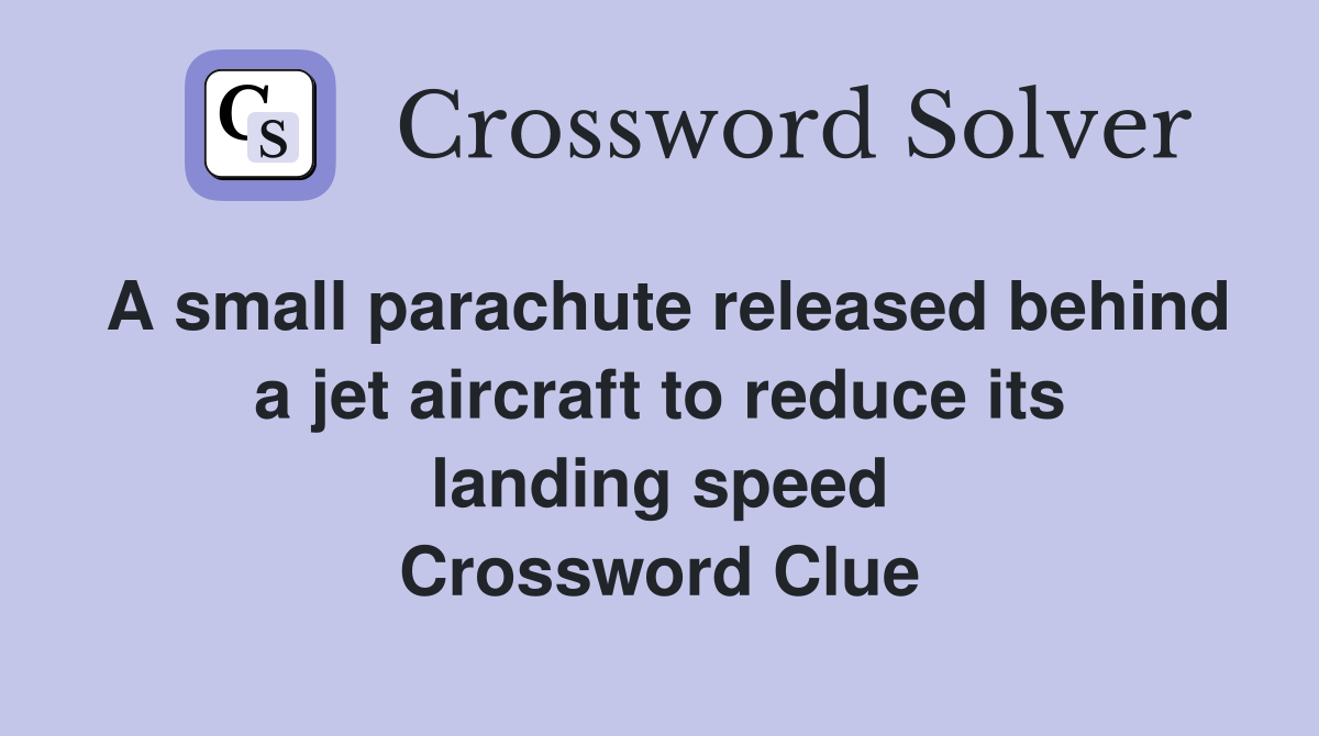 A small parachute released behind a jet aircraft to reduce its landing speed Crossword Clue