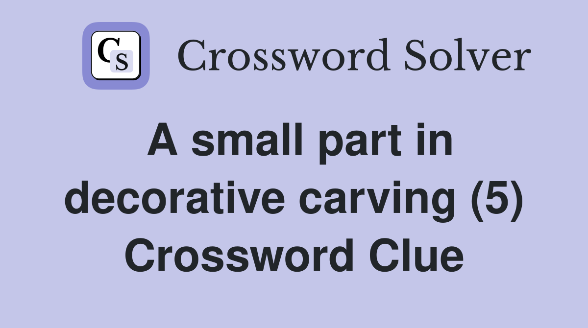 A small part in decorative carving (5) Crossword Clue