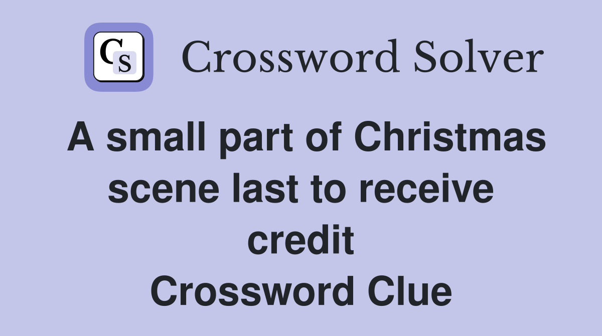 A small part of Christmas scene last to receive credit Crossword Clue