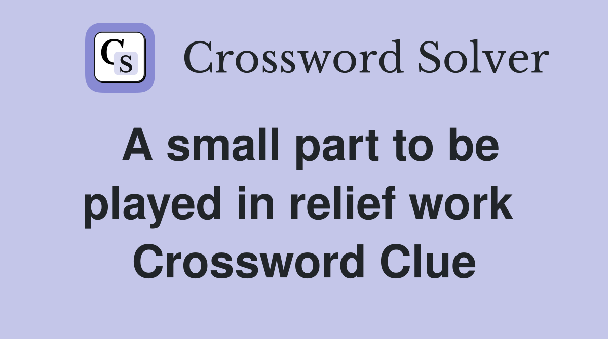 A small part to be played in relief work  Crossword Clue