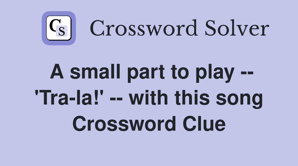 A small part to play -- 'Tra-la!' -- with this song Crossword Clue