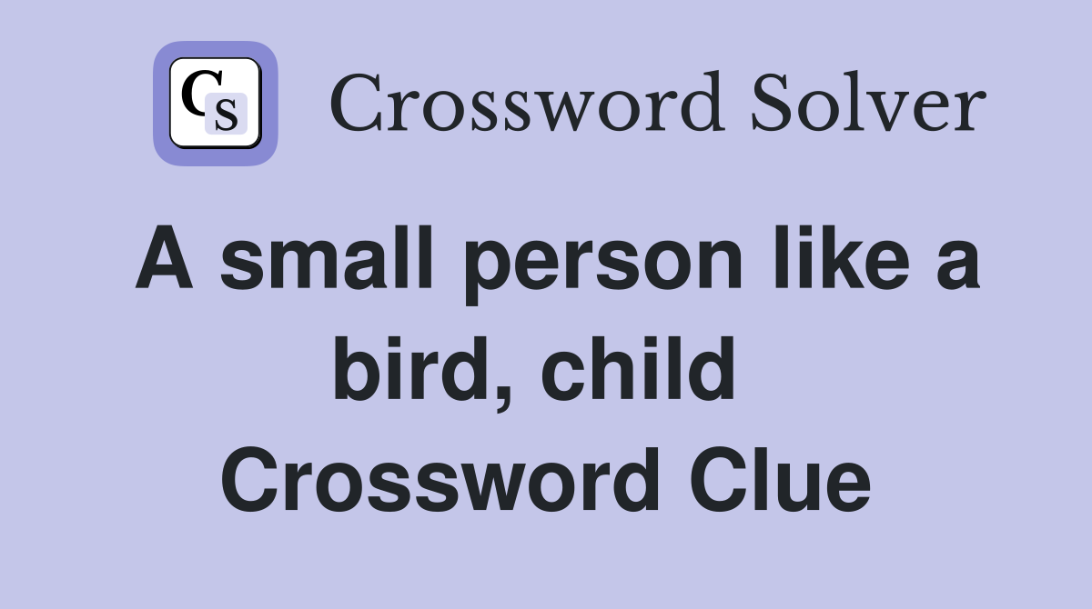 A small person like a bird, child  Crossword Clue