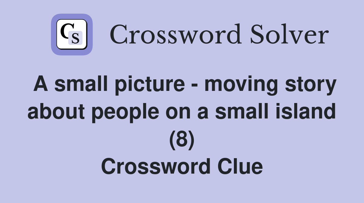 A small picture - moving story about people on a small island (8) Crossword Clue