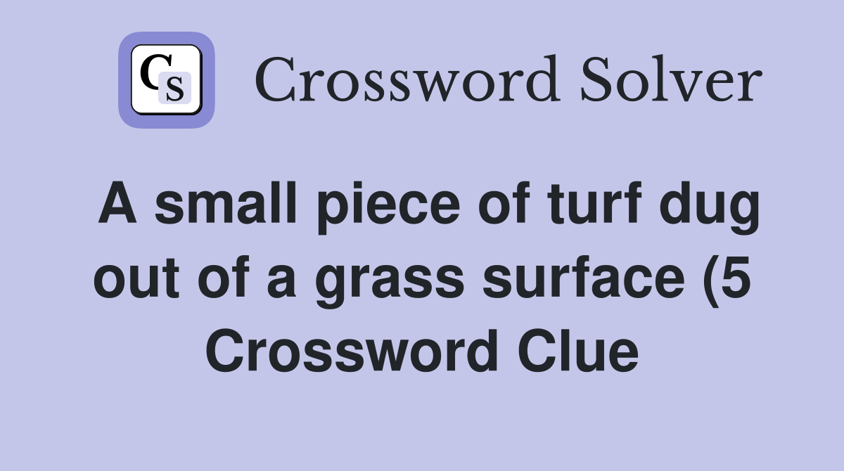 A small piece of turf dug out of a grass surface (5) Crossword Clue A small piece of turf dug out of a grass surface (5) Crossword Clue