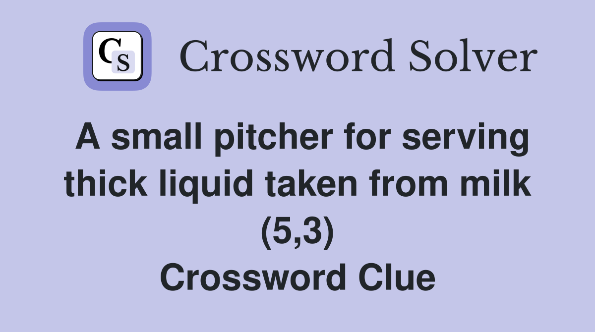 A small pitcher for serving thick liquid taken from milk (5,3) Crossword Clue
