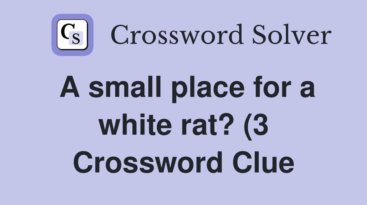 A small place for a white rat? (3) Crossword Clue Answers Crossword A small place for a white rat? (3) Crossword Clue Answers Crossword