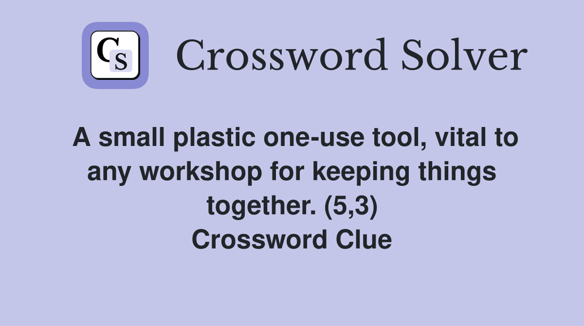 A small plastic one-use tool, vital to any workshop for keeping things together. (5,3) Crossword Clue