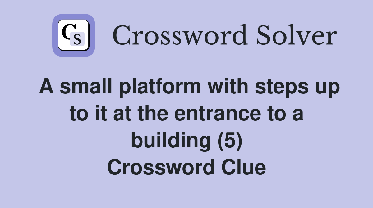 A small platform with steps up to it at the entrance to a building (5) Crossword Clue