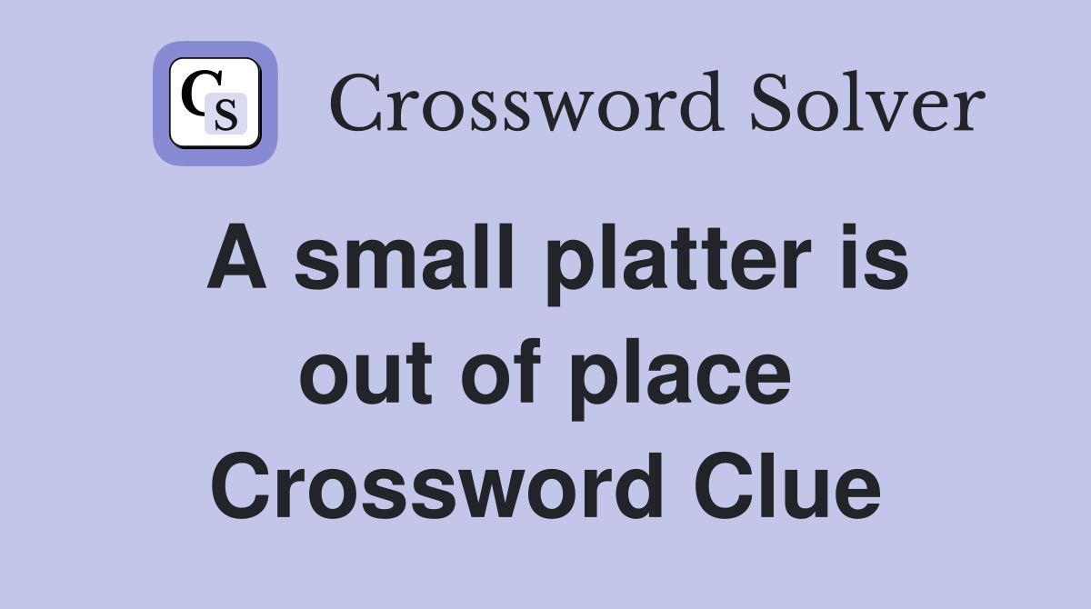 A small platter is out of place Crossword Clue