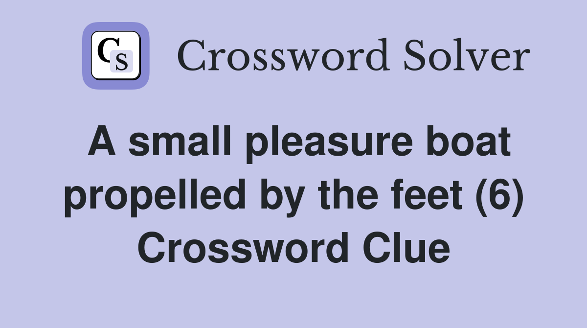 A small pleasure boat propelled by the feet (6) Crossword Clue