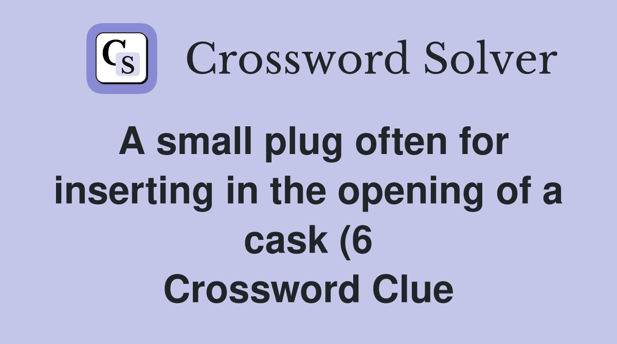 A small plug often for inserting in the opening of a cask (6 A small plug often for inserting in the opening of a cask (6