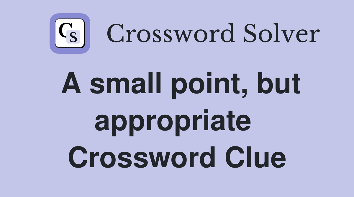 A small point, but appropriate  Crossword Clue