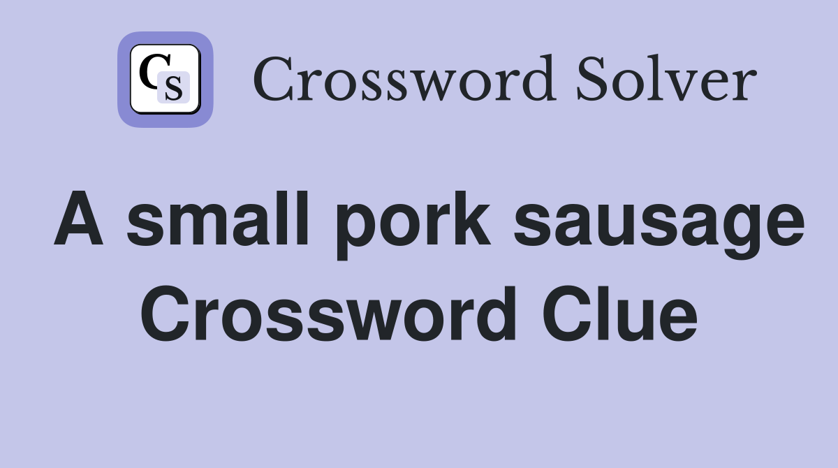 A small pork sausage Crossword Clue