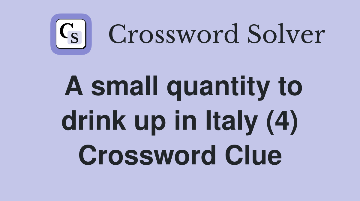 A small quantity to drink up in Italy (4) Crossword Clue