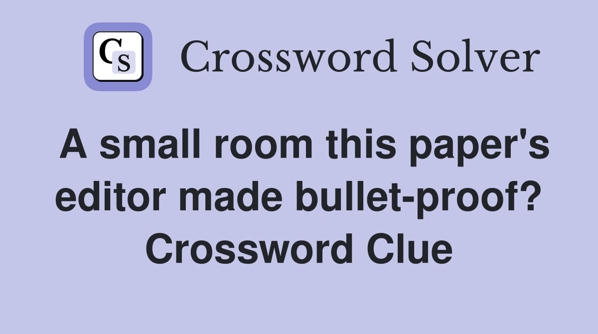 A small room this paper's editor made bullet-proof? Crossword Clue