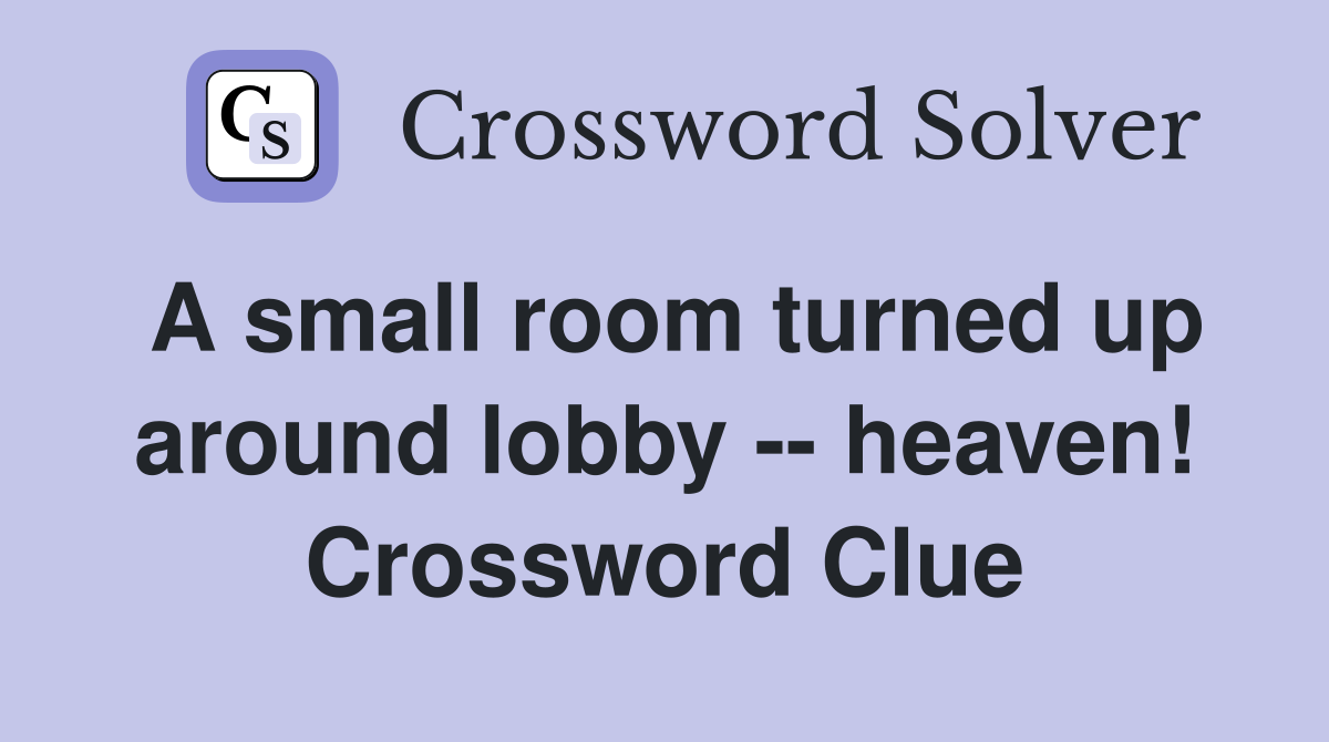 A small room turned up around lobby -- heaven! Crossword Clue
