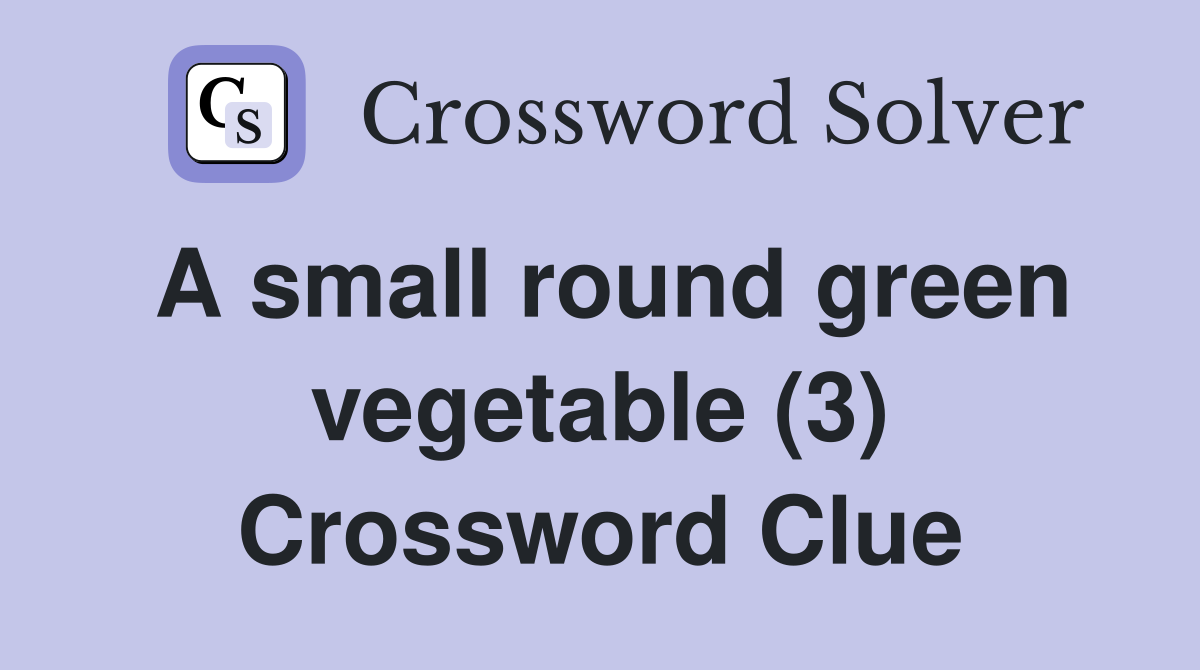 A small round green vegetable (3) Crossword Clue