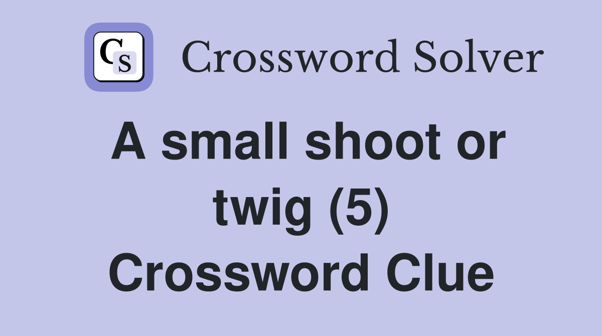 A small shoot or twig (5) Crossword Clue