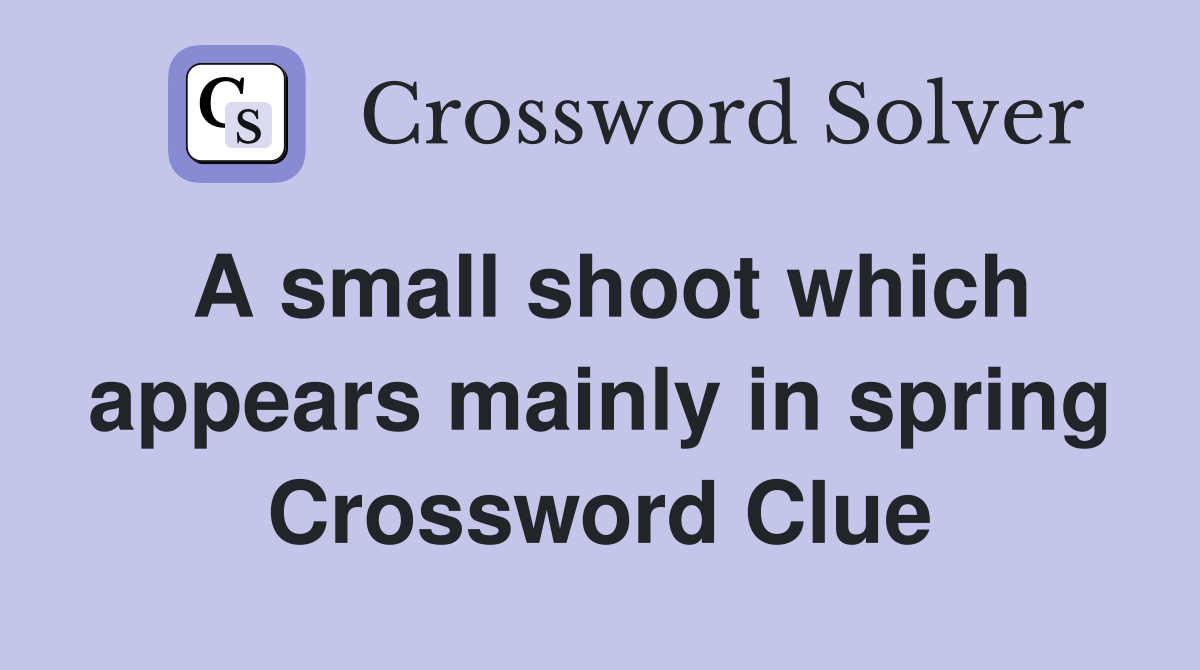 A small shoot which appears mainly in spring Crossword Clue