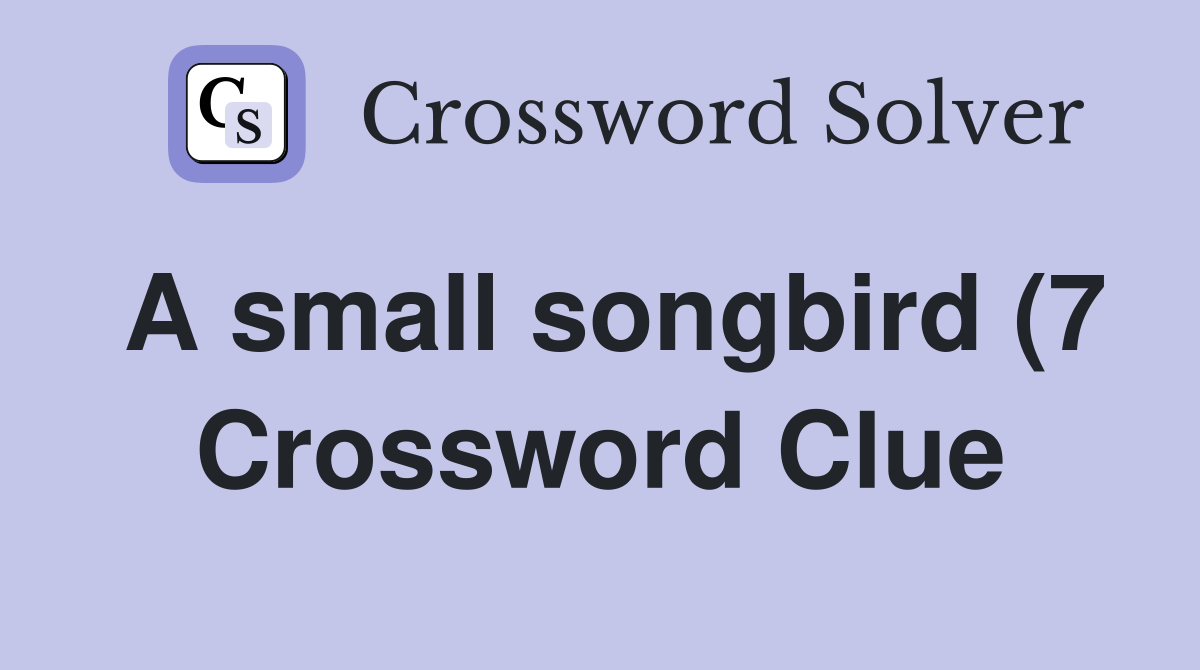 A small songbird (7) Crossword Clue Answers Crossword Solver A small songbird (7) Crossword Clue Answers Crossword Solver
