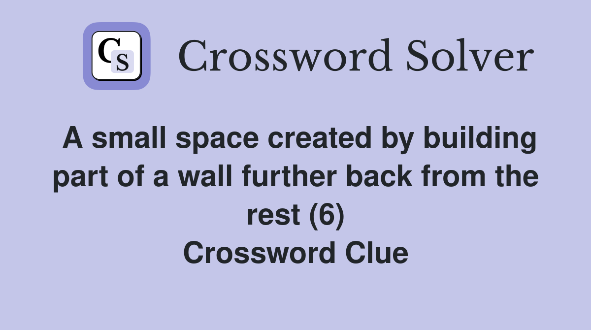 A small space created by building part of a wall further back from the rest (6) Crossword Clue