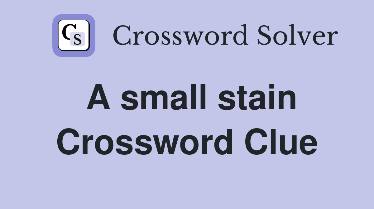 A small stain Crossword Clue
