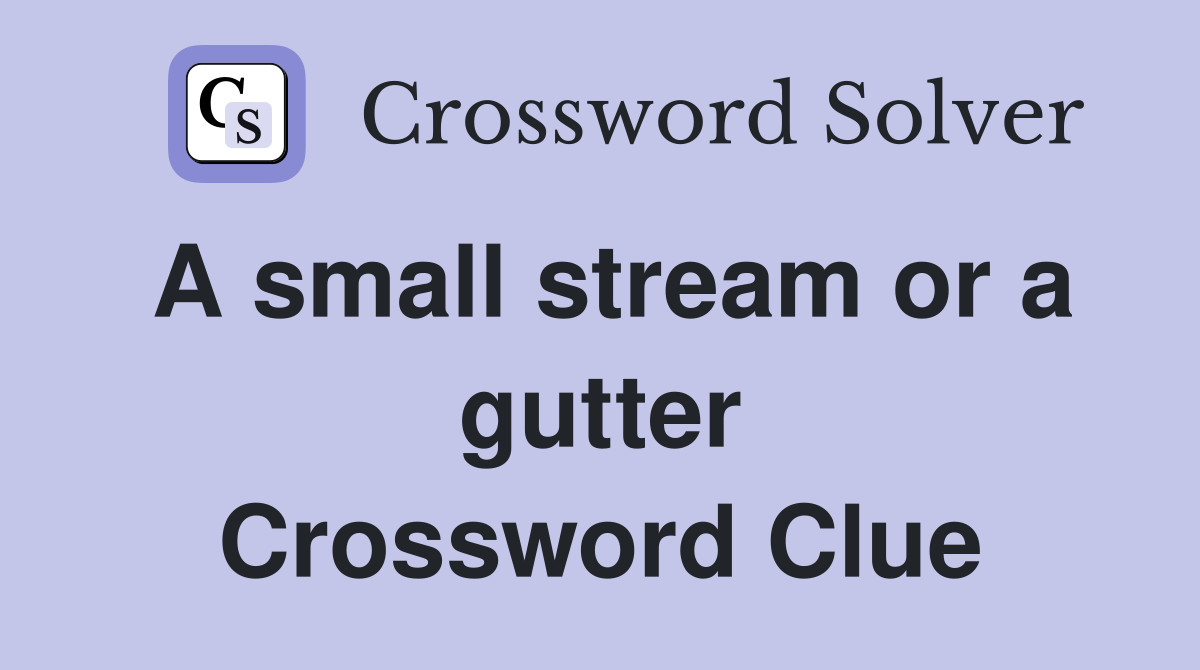 A small stream or a gutter Crossword Clue