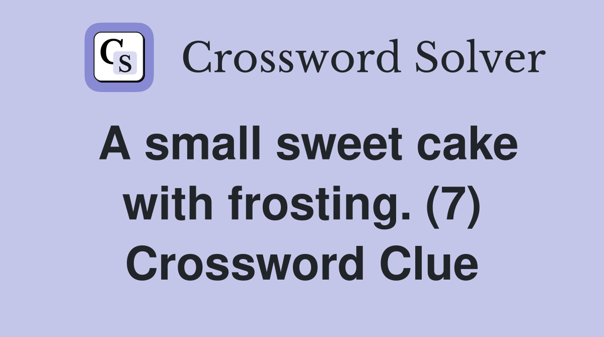 A small sweet cake with frosting. (7) Crossword Clue
