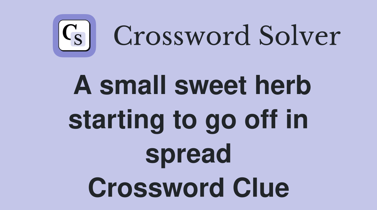 A small sweet herb starting to go off in spread Crossword Clue