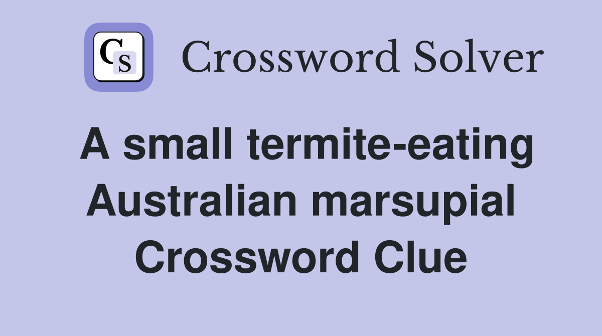 A small termite-eating Australian marsupial Crossword Clue