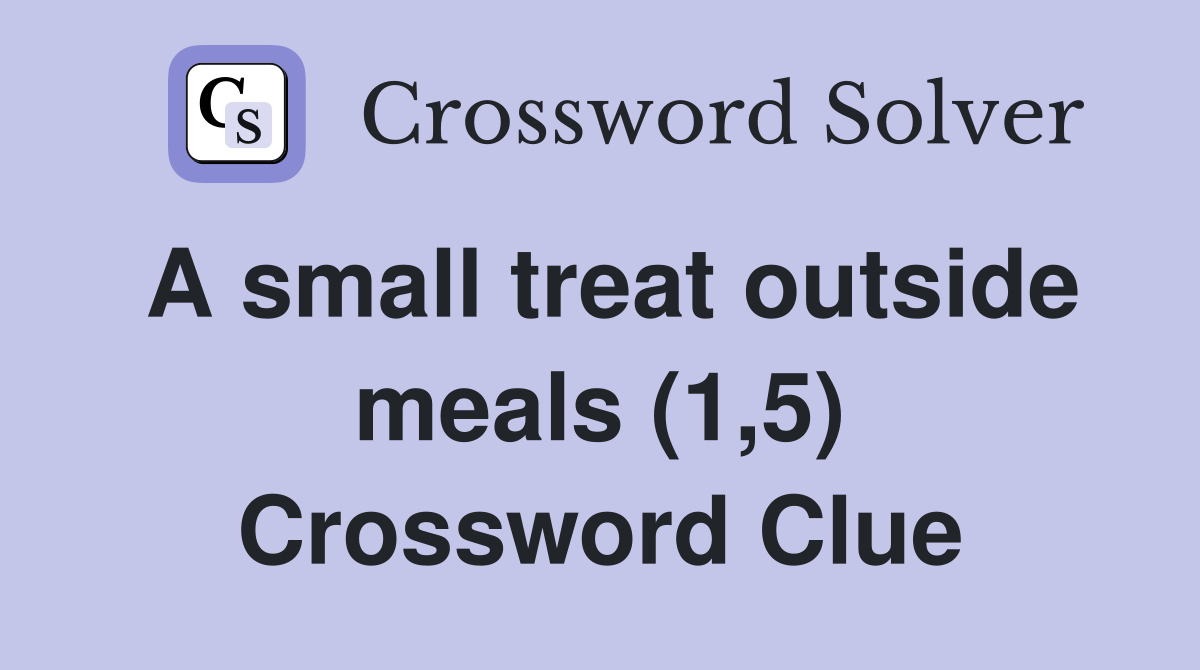 A small treat outside meals (1,5) Crossword Clue