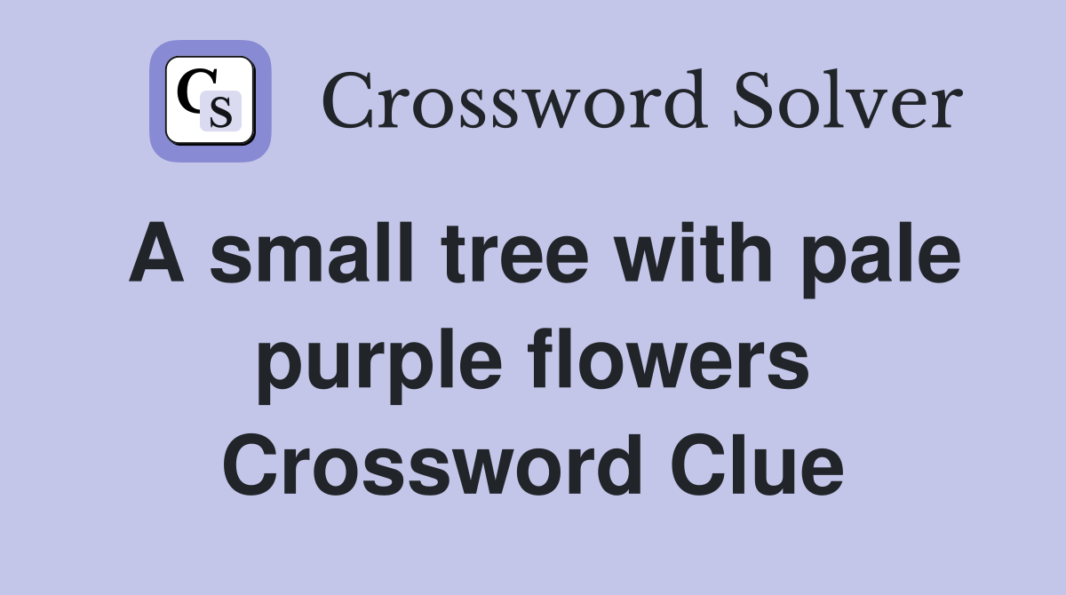 A small tree with pale purple flowers Crossword Clue