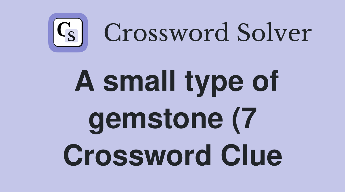 A small type of gemstone (7) Crossword Clue Answers Crossword Solver A small type of gemstone (7) Crossword Clue Answers Crossword Solver