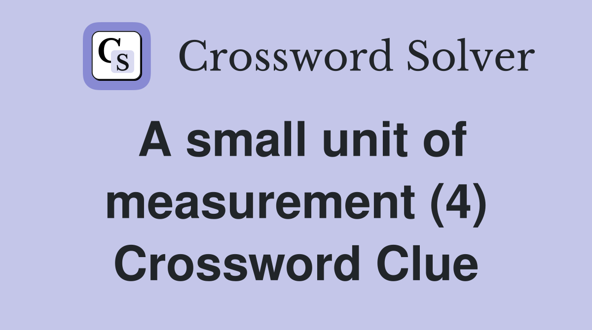 A small unit of measurement (4) Crossword Clue