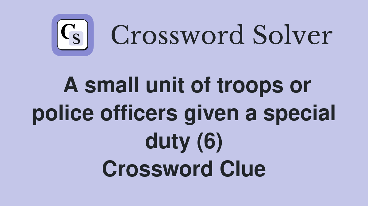 A small unit of troops or police officers given a special duty (6) Crossword Clue