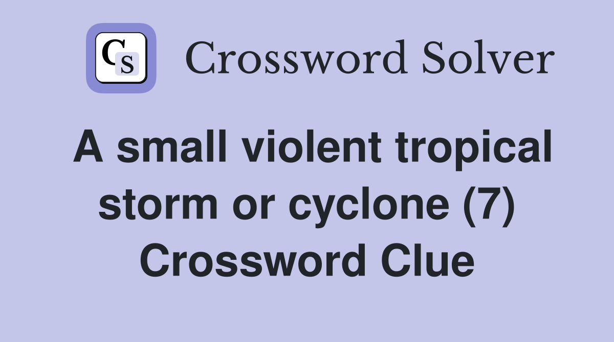 A small violent tropical storm or cyclone (7) Crossword Clue