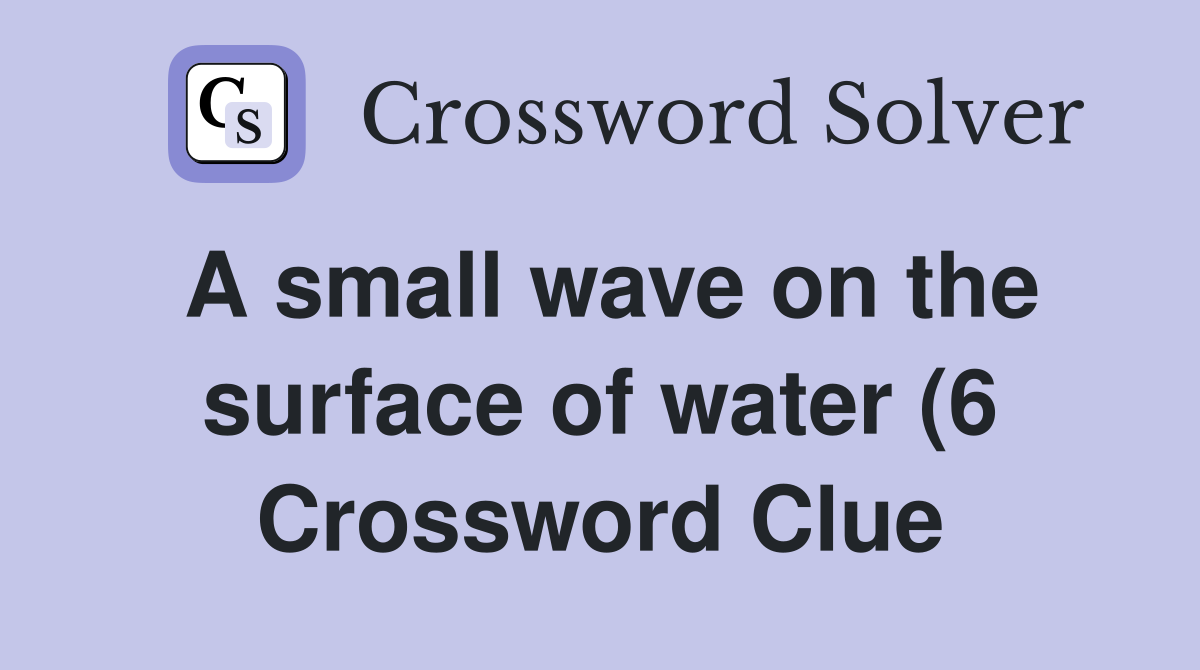 A small wave on the surface of water (6) Crossword Clue Answers A small wave on the surface of water (6) Crossword Clue Answers