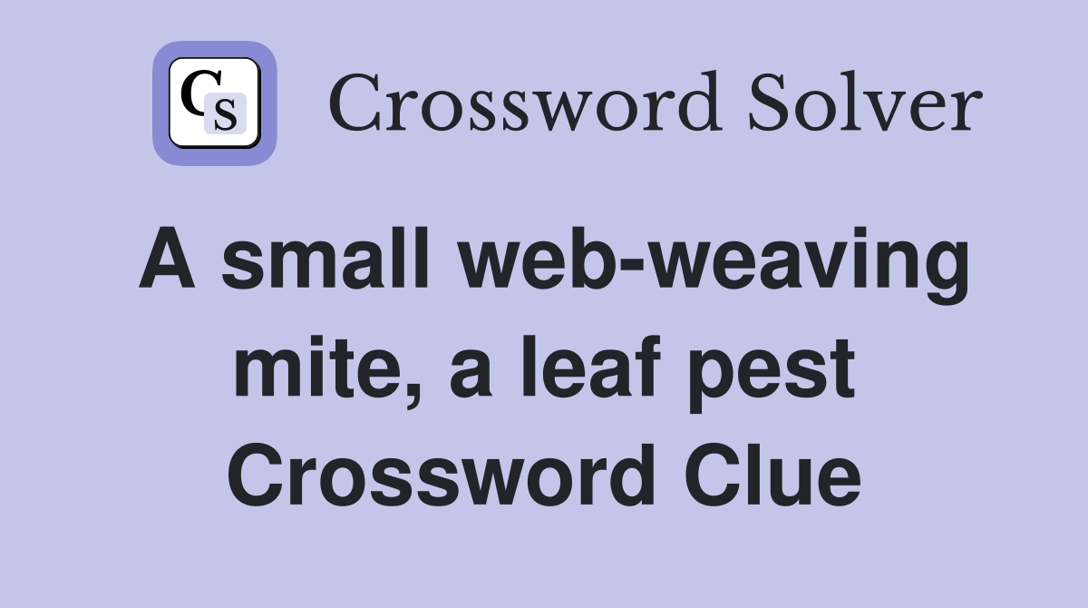 A small web-weaving mite, a leaf pest Crossword Clue