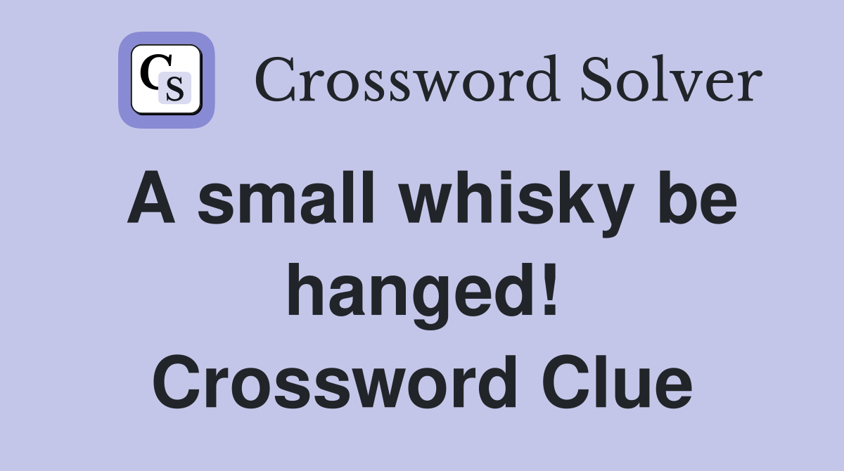 A small whisky be hanged! Crossword Clue