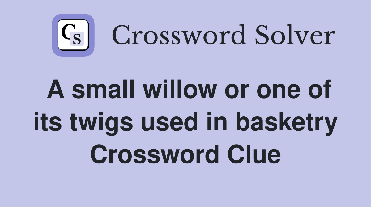 A small willow or one of its twigs used in basketry Crossword Clue